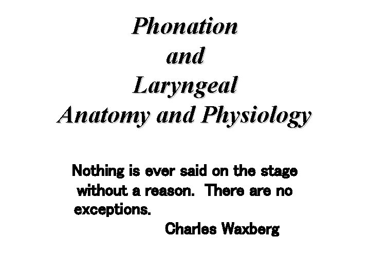 Phonation and Laryngeal Anatomy and Physiology Nothing is ever said on the stage without