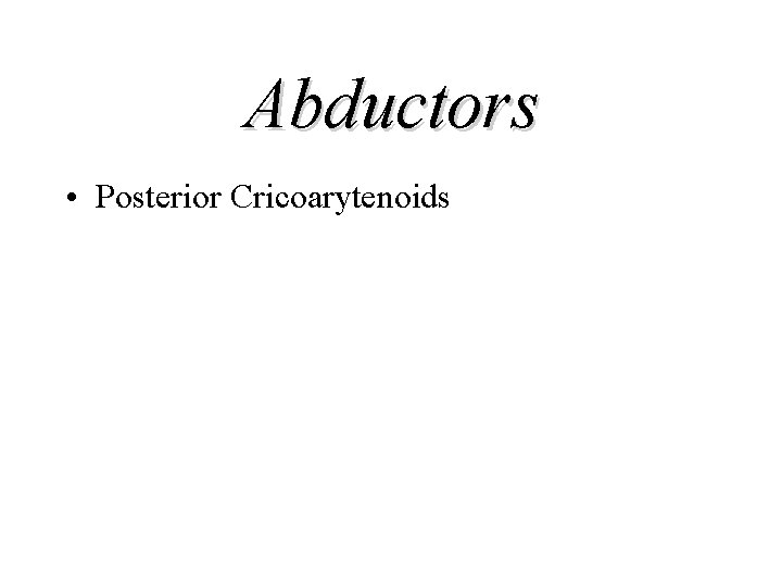 Abductors • Posterior Cricoarytenoids 