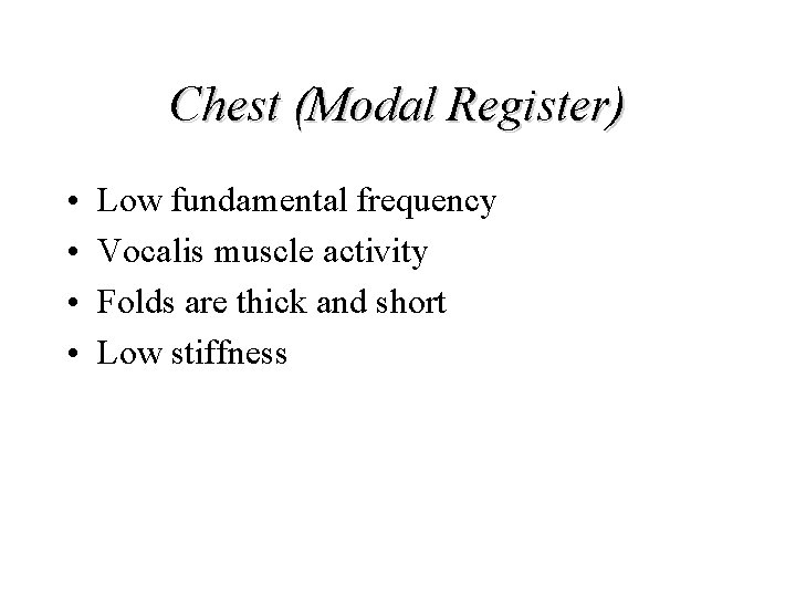 Chest (Modal Register) • • Low fundamental frequency Vocalis muscle activity Folds are thick