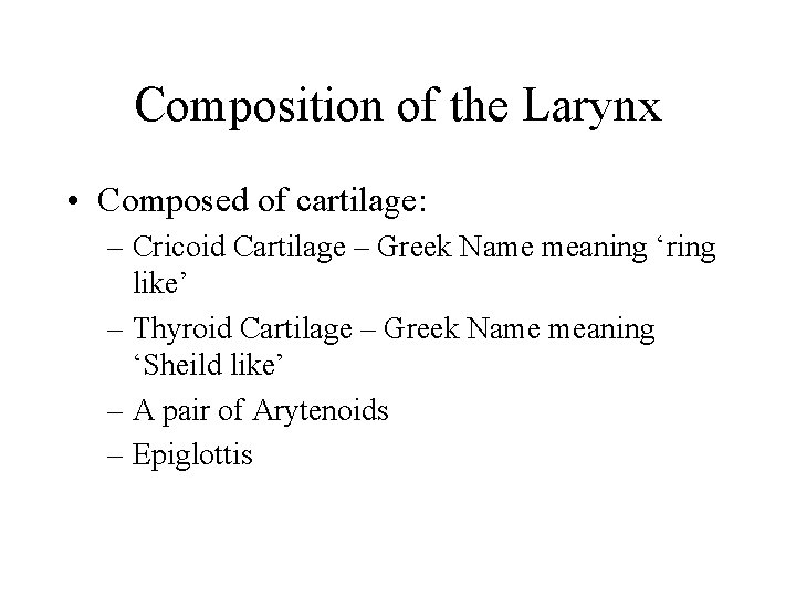 Composition of the Larynx • Composed of cartilage: – Cricoid Cartilage – Greek Name