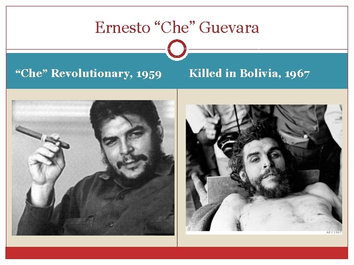 Ernesto “Che” Guevara “Che” Revolutionary, 1959 Killed in Bolivia, 1967 