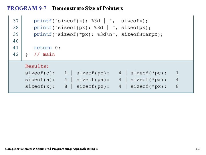 PROGRAM 9 -7 Demonstrate Size of Pointers Computer Science: A Structured Programming Approach Using PROGRAM 9 -7 Demonstrate Size of Pointers Computer Science: A Structured Programming Approach Using