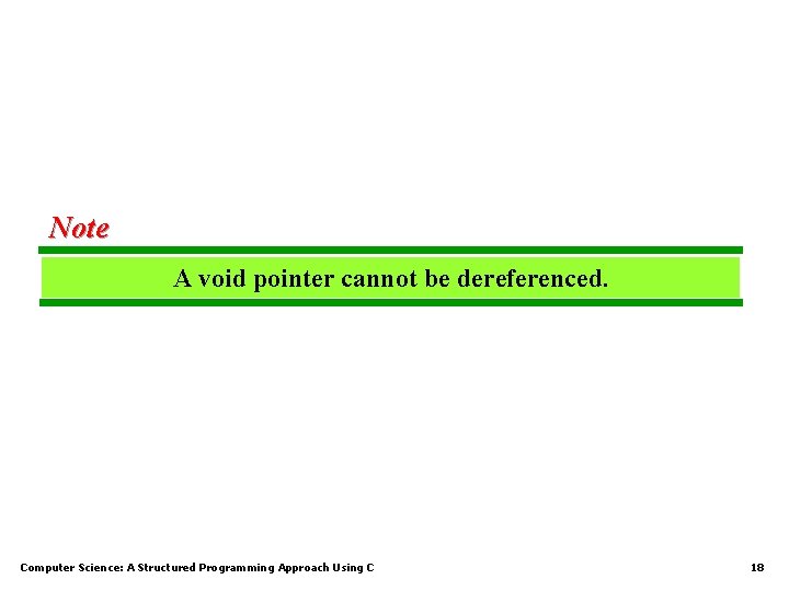 Note A void pointer cannot be dereferenced. Computer Science: A Structured Programming Approach Using Note A void pointer cannot be dereferenced. Computer Science: A Structured Programming Approach Using