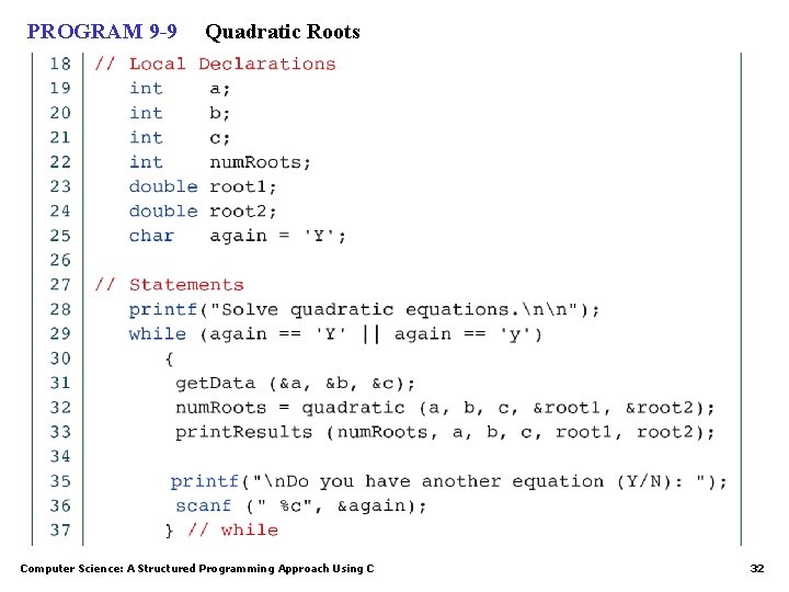 PROGRAM 9 -9 Quadratic Roots Computer Science: A Structured Programming Approach Using C 32 PROGRAM 9 -9 Quadratic Roots Computer Science: A Structured Programming Approach Using C 32