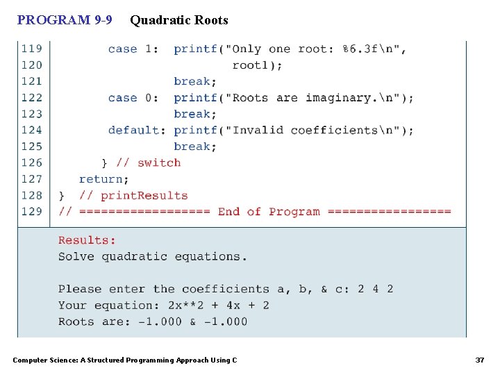 PROGRAM 9 -9 Quadratic Roots Computer Science: A Structured Programming Approach Using C 37 PROGRAM 9 -9 Quadratic Roots Computer Science: A Structured Programming Approach Using C 37