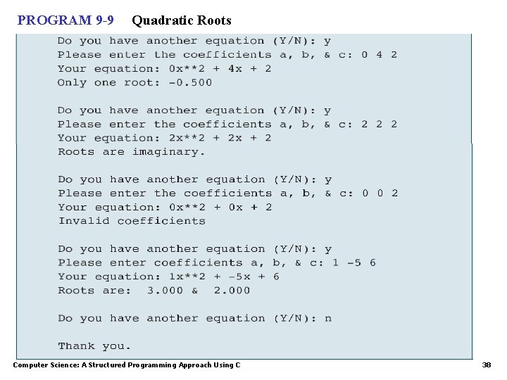 PROGRAM 9 -9 Quadratic Roots Computer Science: A Structured Programming Approach Using C 38 PROGRAM 9 -9 Quadratic Roots Computer Science: A Structured Programming Approach Using C 38