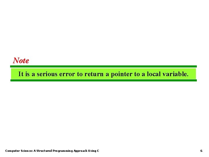 Note It is a serious error to return a pointer to a local variable. Note It is a serious error to return a pointer to a local variable.