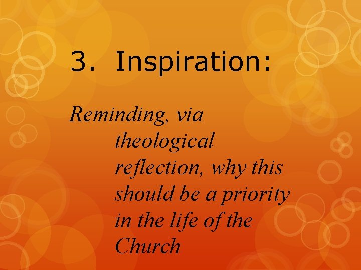 3. Inspiration: Reminding, via theological reflection, why this should be a priority in the