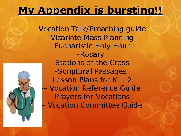 My Appendix is bursting!! -Vocation Talk/Preaching guide -Vicariate Mass Planning -Eucharistic Holy Hour -Rosary