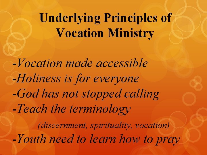 Underlying Principles of Vocation Ministry -Vocation made accessible -Holiness is for everyone -God has