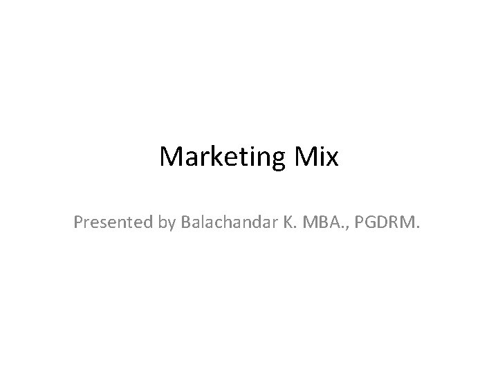 Marketing Mix Presented by Balachandar K. MBA. , PGDRM. 