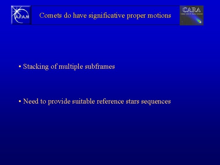 Comets do have significative proper motions • Stacking of multiple subframes • Need to