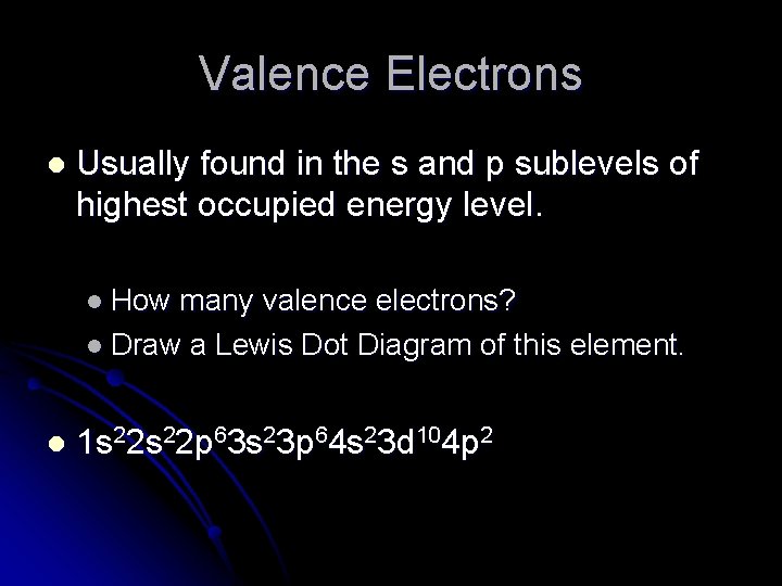 Valence Electrons l Usually found in the s and p sublevels of highest occupied