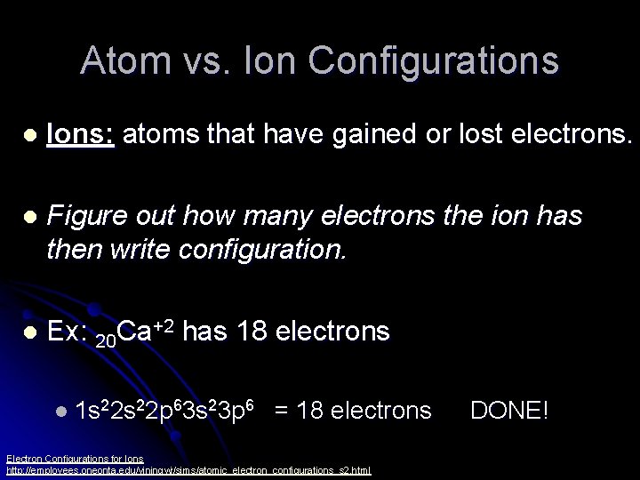 Atom vs. Ion Configurations l Ions: atoms that have gained or lost electrons. l