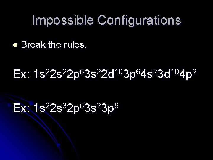 Impossible Configurations l Break the rules. Ex: 1 s 22 p 63 s 22