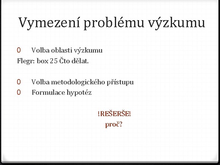 Vymezení problému výzkumu 0 Volba oblasti výzkumu Flegr: box 25 Čto dělat. 0 0