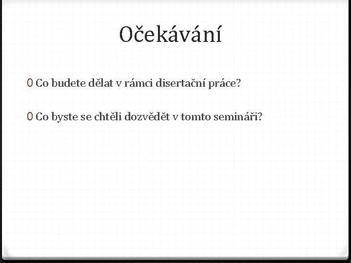 Očekávání 0 Co budete dělat v rámci disertační práce? 0 Co byste se chtěli