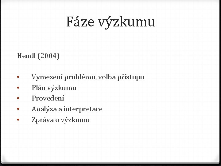 Fáze výzkumu Hendl (2004) • • • Vymezení problému, volba přístupu Plán výzkumu Provedení