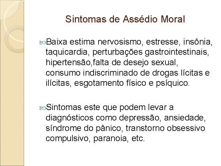 Sintomas de Assédio Moral Baixa estima nervosismo, estresse, insônia, taquicardia, perturbações gastrointestinais, hipertensão, falta