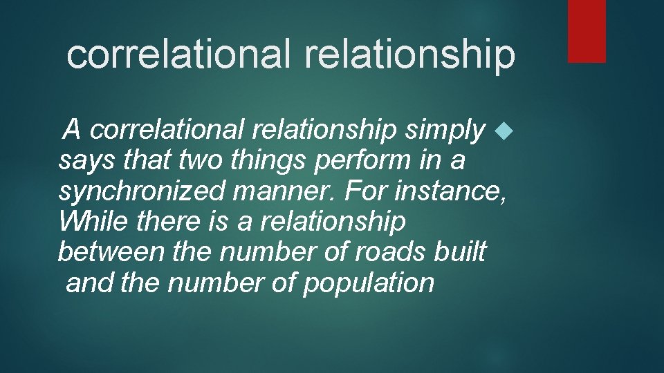 correlational relationship A correlational relationship simply says that two things perform in a synchronized