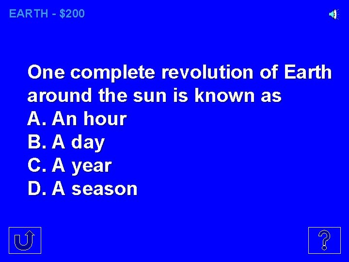 EARTH - $200 One complete revolution of Earth around the sun is known as