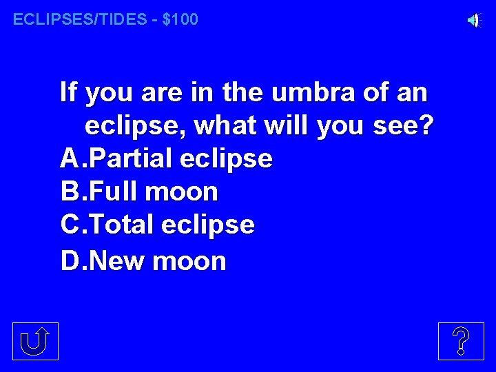 ECLIPSES/TIDES - $100 If you are in the umbra of an eclipse, what will