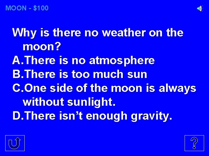 MOON - $100 Why is there no weather on the moon? A. There is