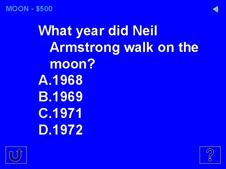 MOON - $500 What year did Neil Armstrong walk on the moon? A. 1968