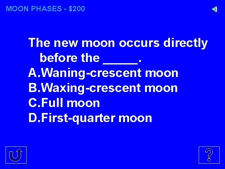 MOON PHASES - $200 The new moon occurs directly before the _____. A. Waning-crescent