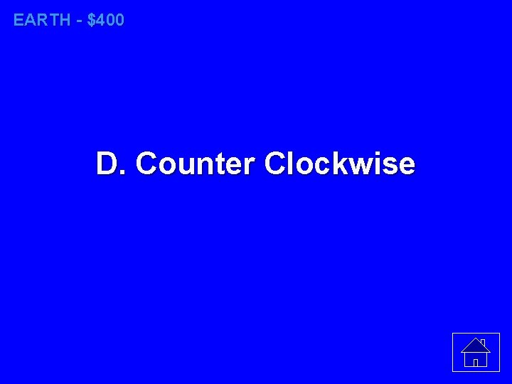 EARTH - $400 D. Counter Clockwise 