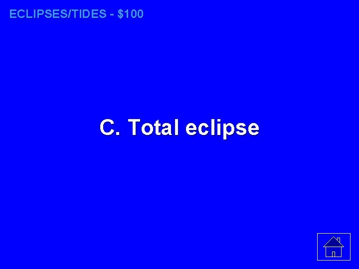 ECLIPSES/TIDES - $100 C. Total eclipse 