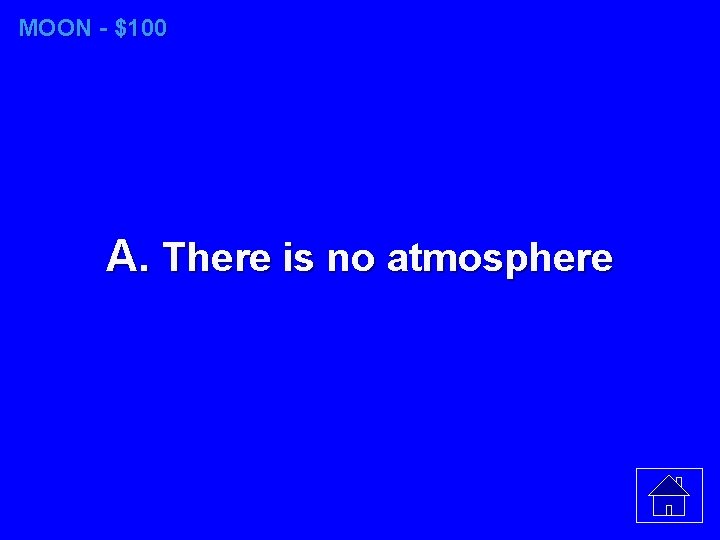 MOON - $100 A. There is no atmosphere 