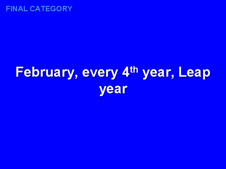 FINAL CATEGORY th 4 February, every year, Leap 