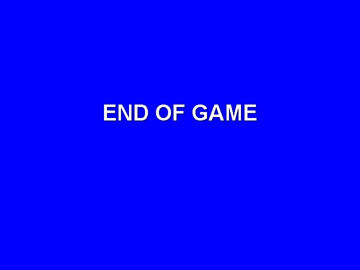 END OF GAME 