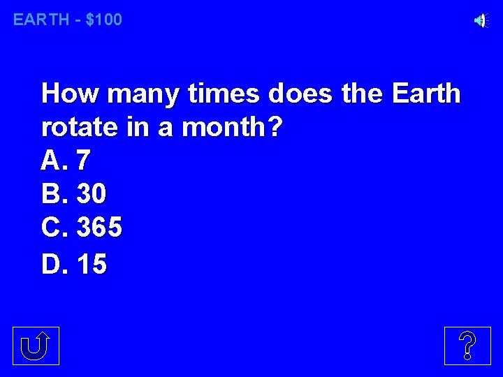 EARTH - $100 How many times does the Earth rotate in a month? A.