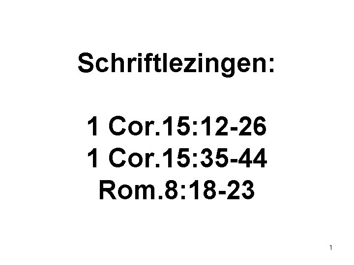 Schriftlezingen: 1 Cor. 15: 12 -26 1 Cor. 15: 35 -44 Rom. 8: 18