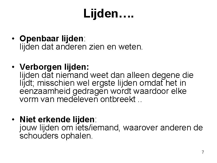 Lijden…. • Openbaar lijden: lijden dat anderen zien en weten. • Verborgen lijden: lijden