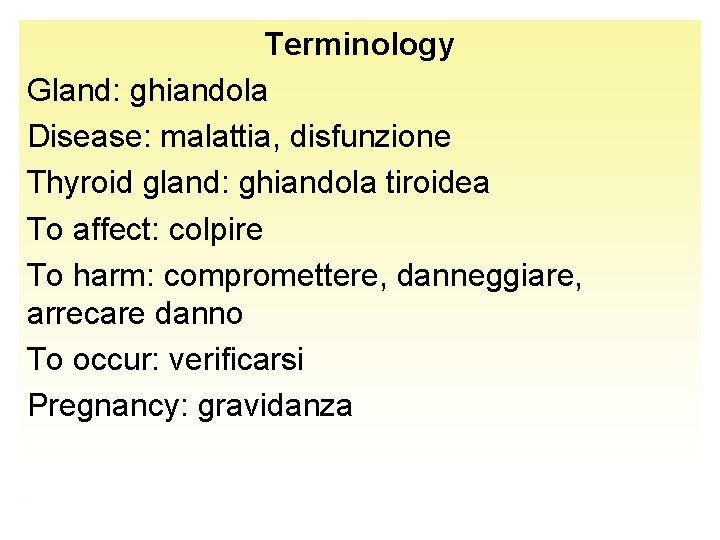 Terminology Gland: ghiandola Disease: malattia, disfunzione Thyroid gland: ghiandola tiroidea To affect: colpire To
