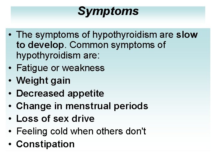 Symptoms • The symptoms of hypothyroidism are slow to develop. Common symptoms of hypothyroidism