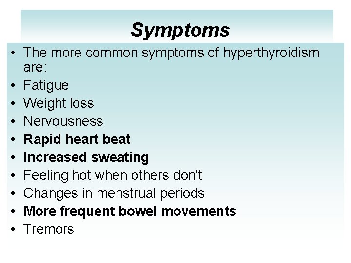 Symptoms • The more common symptoms of hyperthyroidism are: • Fatigue • Weight loss