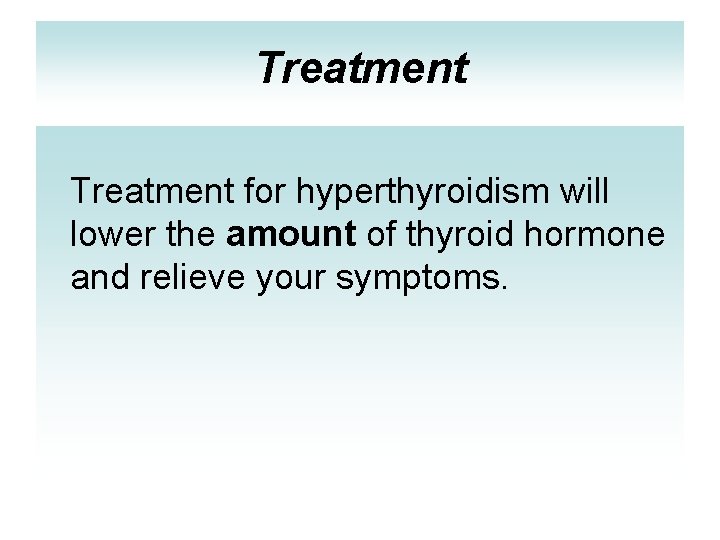 Treatment for hyperthyroidism will lower the amount of thyroid hormone and relieve your symptoms.
