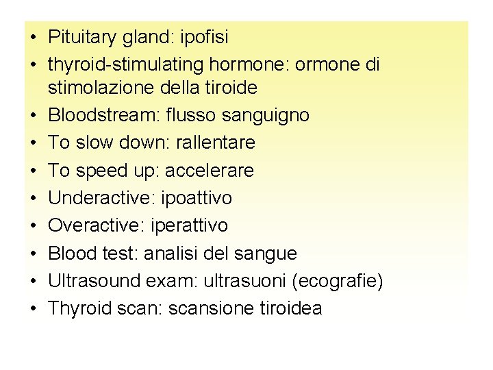  • Pituitary gland: ipofisi • thyroid-stimulating hormone: ormone di stimolazione della tiroide •