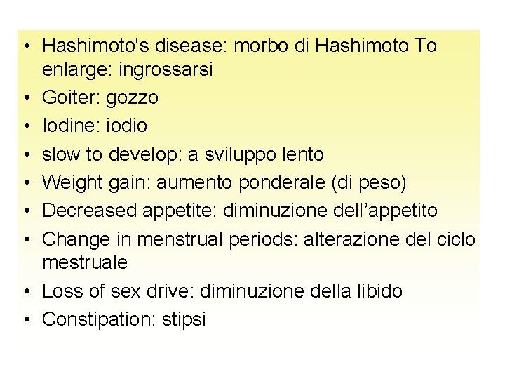  • Hashimoto's disease: morbo di Hashimoto To enlarge: ingrossarsi • Goiter: gozzo •