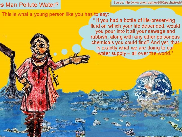 es Man Pollute Water? Source: http: //www. unep. org/geo 2000/pacha/fresh/f This is what a
