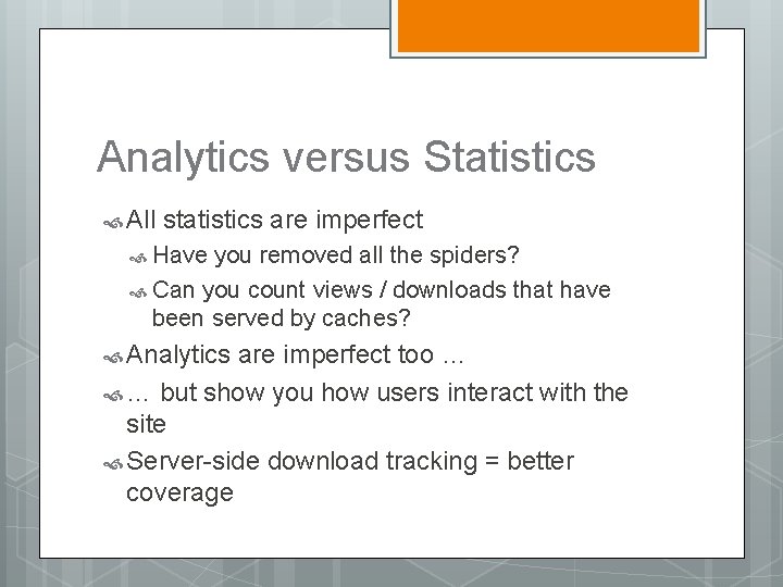 Analytics versus Statistics All statistics are imperfect Have you removed all the spiders? Can