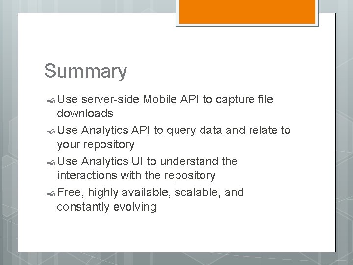 Summary Use server-side Mobile API to capture file downloads Use Analytics API to query