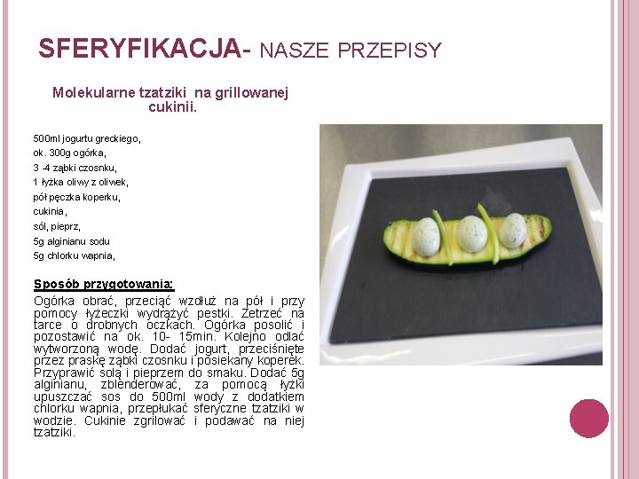 SFERYFIKACJA- NASZE PRZEPISY Molekularne tzatziki na grillowanej cukinii. 500 ml jogurtu greckiego, ok. 300