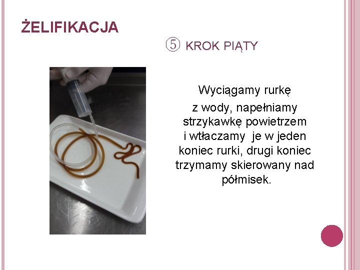 ŻELIFIKACJA ⑤ KROK PIĄTY Wyciągamy rurkę z wody, napełniamy strzykawkę powietrzem i wtłaczamy je