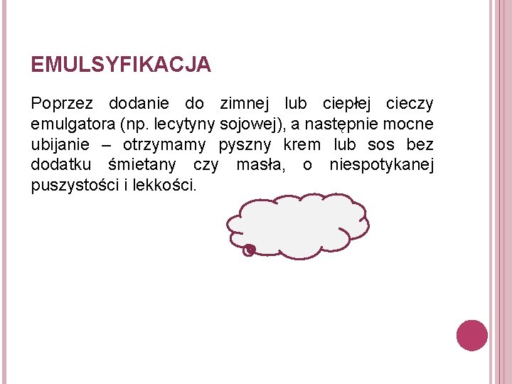 EMULSYFIKACJA Poprzez dodanie do zimnej lub ciepłej cieczy emulgatora (np. lecytyny sojowej), a następnie