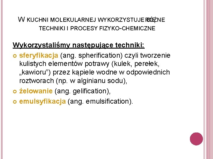 W KUCHNI MOLEKULARNEJ WYKORZYSTUJE RÓŻNE SIĘ TECHNIKI I PROCESY FIZYKO-CHEMICZNE Wykorzystaliśmy następujące techniki: sferyfikacja